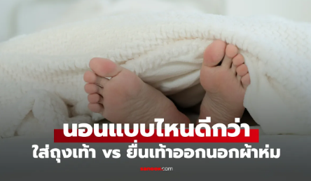 นอนใส่ถุงเท้า vs ยื่นเท้าออกนอกผ้าห่ม แบบไหนช่วยให้หลับดีกว่า